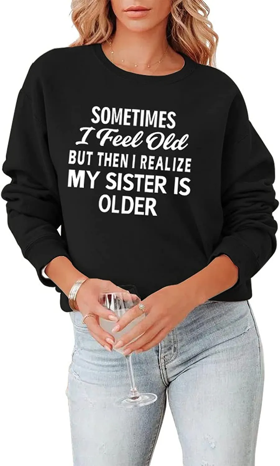 Sister Sweatshirt Gift Women Sometimes I Feel Old But Then I Realize My Sister Is Older Shirt