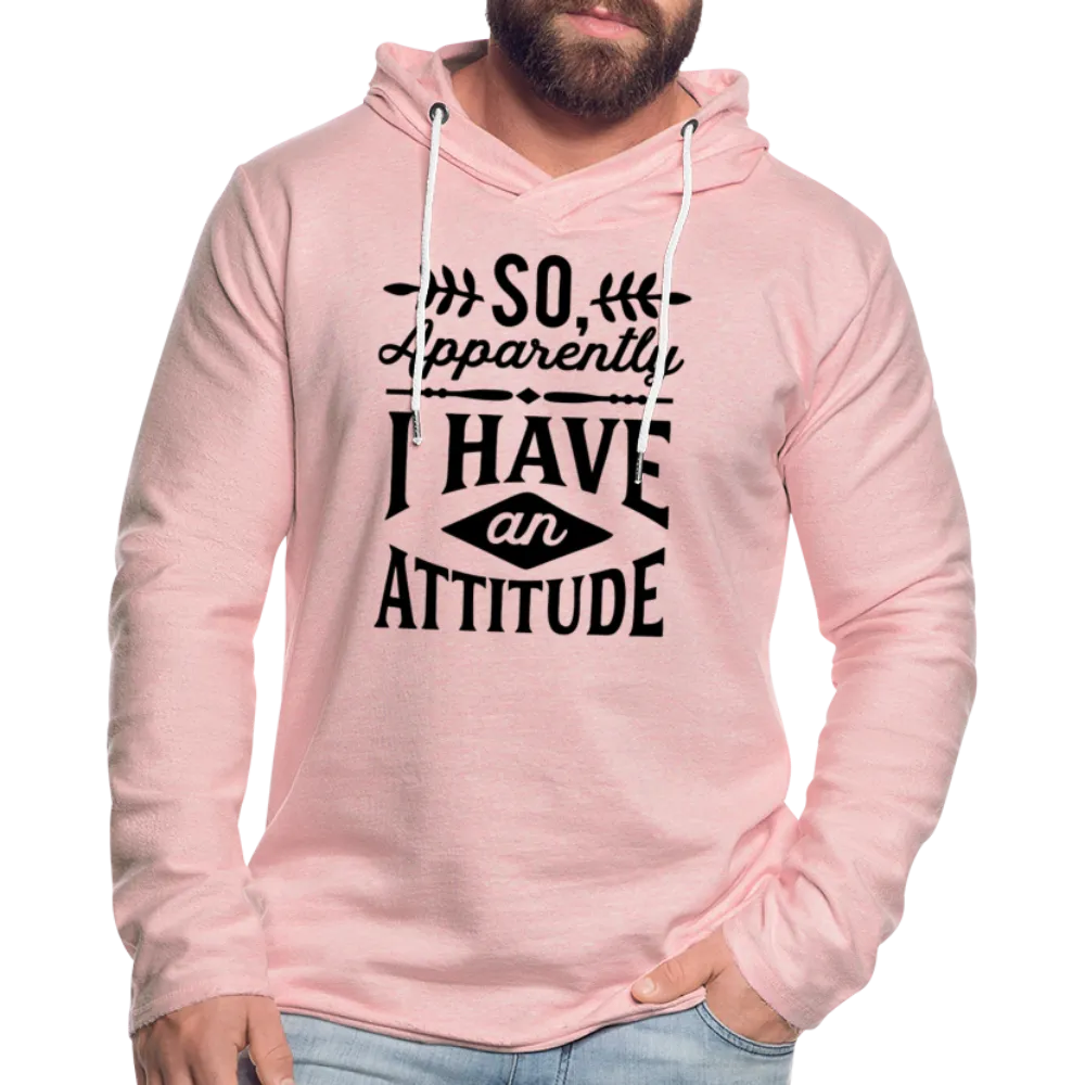 So Apparently I Have an Attitude Lightweight Terry Hoodie