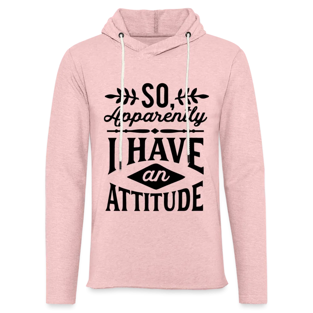 So Apparently I Have an Attitude Lightweight Terry Hoodie