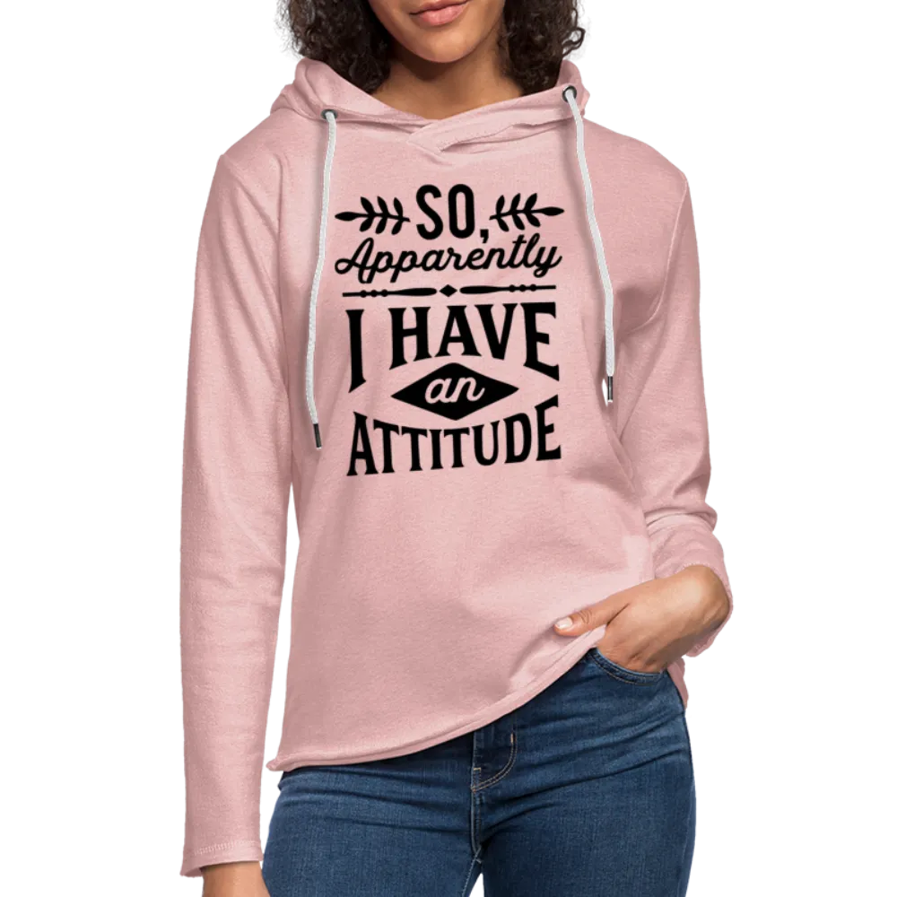 So Apparently I Have an Attitude Lightweight Terry Hoodie