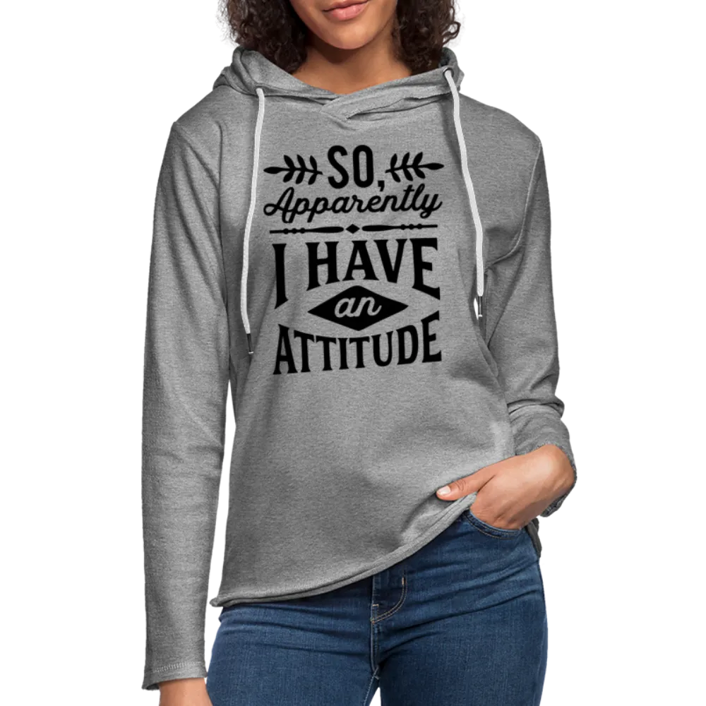 So Apparently I Have an Attitude Lightweight Terry Hoodie