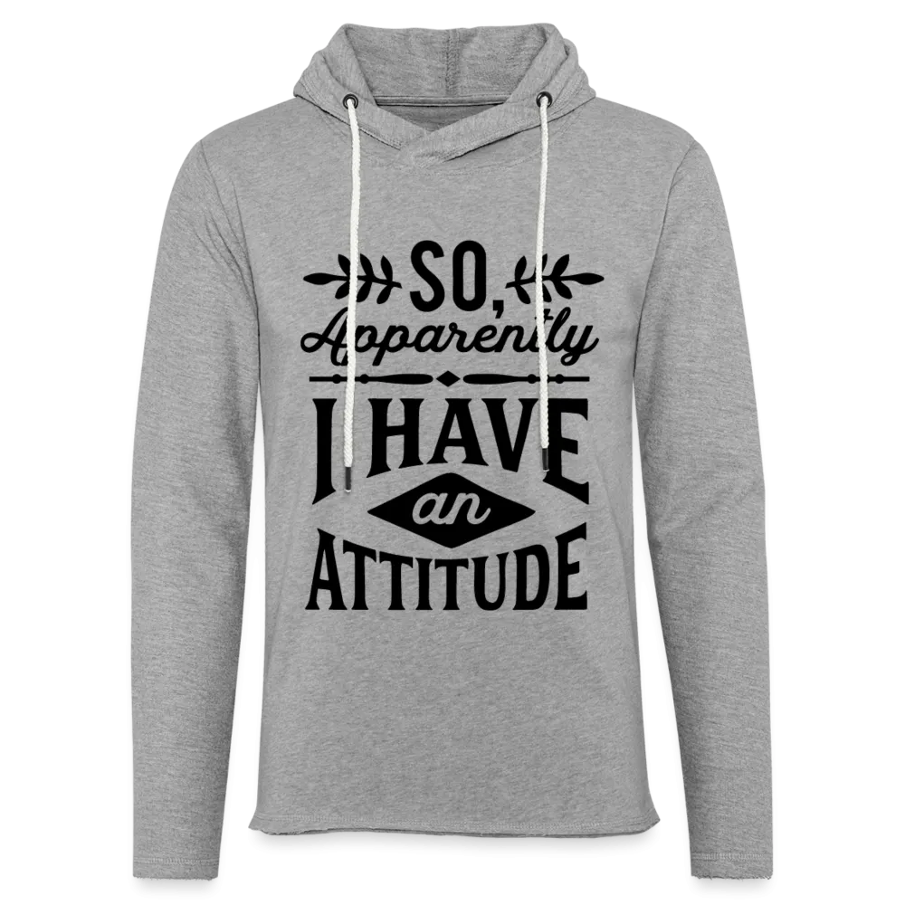 So Apparently I Have an Attitude Lightweight Terry Hoodie